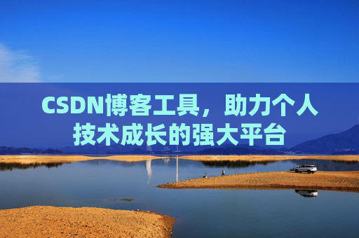 CSDN博客工具，助力个人技术成长的强大平台